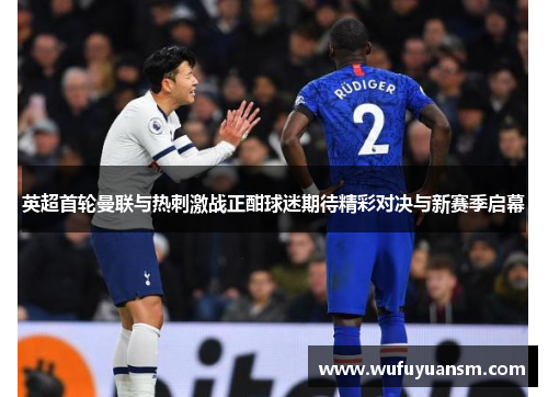 英超首轮曼联与热刺激战正酣球迷期待精彩对决与新赛季启幕