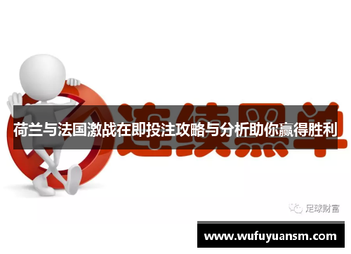 荷兰与法国激战在即投注攻略与分析助你赢得胜利
