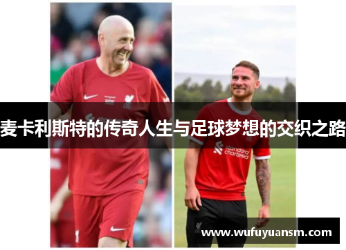 麦卡利斯特的传奇人生与足球梦想的交织之路