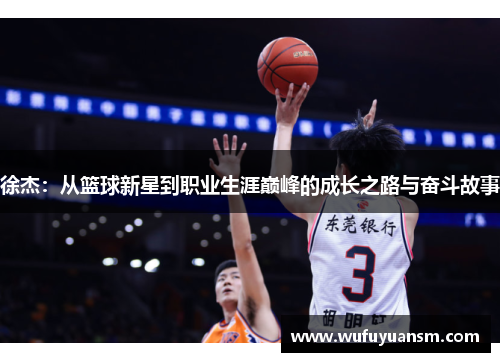徐杰：从篮球新星到职业生涯巅峰的成长之路与奋斗故事